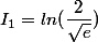 I_1 =ln( \dfrac{2}{\sqrt{e}})